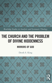 Hardcover The Church and the Problem of Divine Hiddenness: Mirrors of God Book