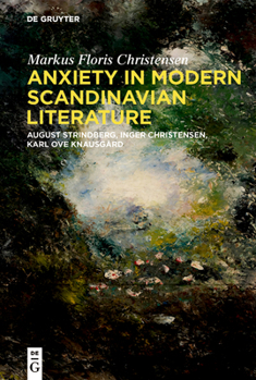 Hardcover Anxiety in Modern Scandinavian Literature: August Strindberg, Inger Christensen, Karl Ove Knausgård Book