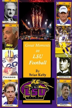 Paperback Great Moments in LSU Football: This book starts at the beginning of Football and goes to the Ed Orgeron Championship. Book