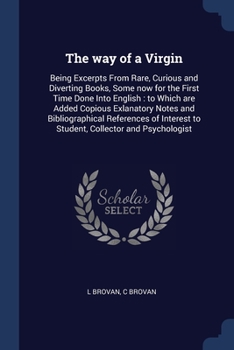 Paperback The way of a Virgin: Being Excerpts From Rare, Curious and Diverting Books, Some now for the First Time Done Into English: to Which are Add Book