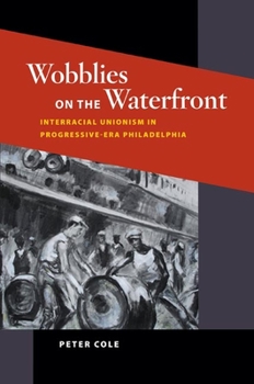 Hardcover Wobblies on the Waterfront: Interracial Unionism in Progressive-Era Philadelphia Book