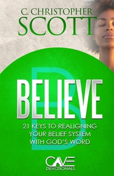 Believe: 21 Keys to Realigning Your Belief System with God’s Word (Cave Devotionals)