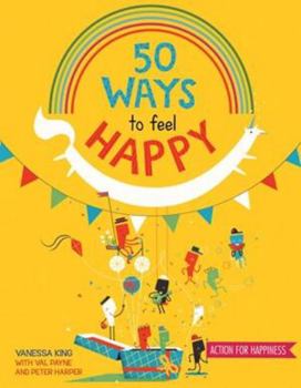 Hardcover 50 Ways to Feel Happy: Fun Activities and Ideas to Build Your Happiness Skills Book
