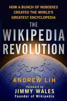 Hardcover The Wikipedia Revolution: How a Bunch of Nobodies Created the World's Greatest Encyclopedia Book