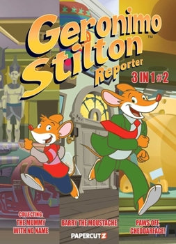 Geronimo Stilton Reporter 3 in 1 #2: Collecting "Stop Acting Around," "The Mummy with No Name," and "Barry the Moustache"