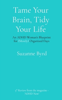 Paperback Tame Your Brain, Tidy Your Life: An ADHD Woman's Blueprint for (Mostly) Organized Days Book