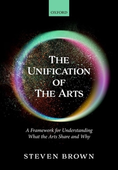 Hardcover The Unification of the Arts: A Framework for Understanding What the Arts Share and Why Book