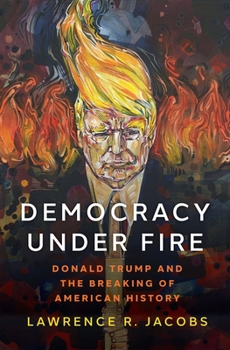Hardcover Democracy Under Fire: Donald Trump and the Breaking of American History Book