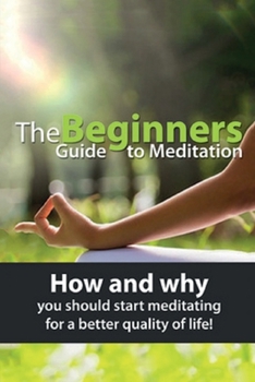 Paperback The Beginners Guide to Meditation: How and why you should start meditating for a better quality of life! Book