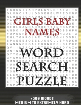 Girls Baby Names WORD SEARCH PUZZLE +300 WORDS Medium To Extremely Hard: AND MANY MORE OTHER TOPICS, With Solutions, 8x11' 80 Pages, All Ages : Kids ... Word Search Puzzles, Seniors And Adults.