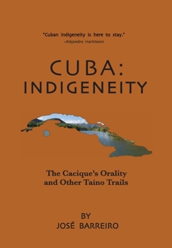Hardcover Cuba: Indigeneity, The Cacique's Orality and Other Taíno Trails Book