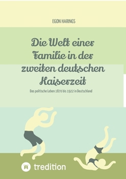Die Welt einer Familie in der zweiten deutschen Kaiserzeit -- Namibia zur deutschen Kaiserzeit: Das politische Leben 1870 bis 1922 in Deutschland