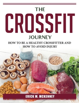 Paperback The Crossfit Journey: How to Be a Healthy Crossfitter and How to Avoid Injury Book