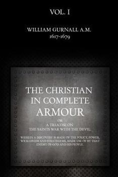 The Christian in Complete Armour: Or, a Treatise on the Saints War with the Devil: Wherein a Discovery Is Made of the Policy, Power, Wickedness, and Strategems, Made Use of by That Enemy of God and Hi