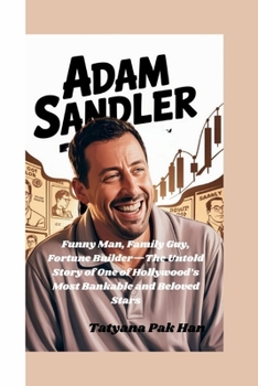 ADAM SANDLER: Funny Man, Family Guy, Fortune Builder—The Untold Story of One of Hollywood’s Most Bankable and Beloved Stars