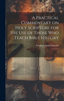 Hardcover A Practical Commentary on Holy Scripture for the use of Those who Teach Bible History: 1 Book