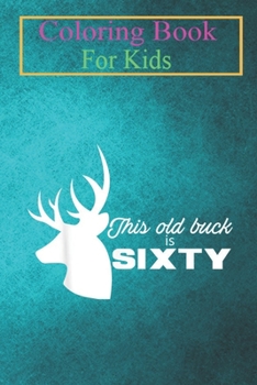 Coloring Book For Kids: This Old Buck Is Sixty 60 year old Animal Hunter Animal Coloring Book: For Kids Aged 3-8 (Fun Activities for Kids)