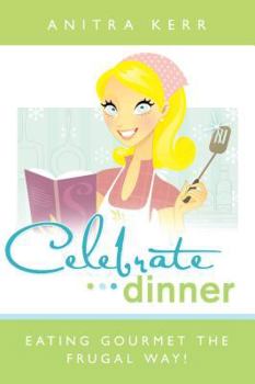 Paperback Celebrate Dinner: Eating Gourmet the Frugal Way! Book