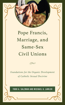 Hardcover Pope Francis, Marriage, and Same-Sex Civil Unions: Foundations for the Organic Development of Catholic Sexual Doctrine Book