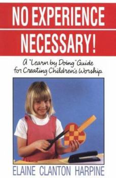 Paperback No Experience Necessary!: A "Learn by Doing" Guide for Creating Children's Worship Book