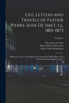 Paperback Life, Letters and Travels of Father Pierre-Jean de Smet, s.j., 1801-1873: Missionary Labors and Adventures Among the Wild Tribes of the North American Book