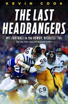 Hardcover The Last Headbangers: NFL Football in the Rowdy, Reckless '70s--The Era That Created Modern Sports Book