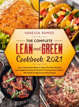 The Complete Lean and Green Cookbook 2021: 500+ Lean & Green Meals to Taste Air Fryer Recipes Lose Weight By Using The Power Of Fueling Hacks Meals - Affordable for Beginners & Busy People