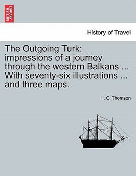 Paperback The Outgoing Turk: Impressions of a Journey Through the Western Balkans ... with Seventy-Six Illustrations ... and Three Maps. Book