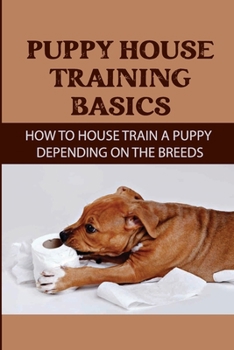 Paperback Puppy House Training Basics: How To House Train A Puppy Depending On The Breeds: Tools And Supplies For House Training Your Puppy Book