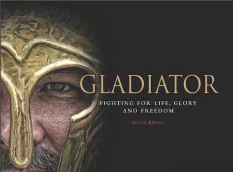 Hardcover Gladiator: Fighting for Life, Glory and Freedom Book