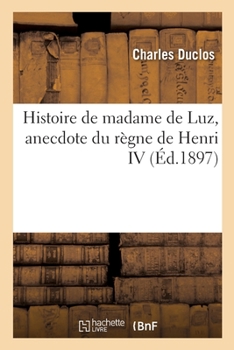 Paperback Histoire de Madame de Luz, Anecdote Du Règne de Henri IV [French] Book