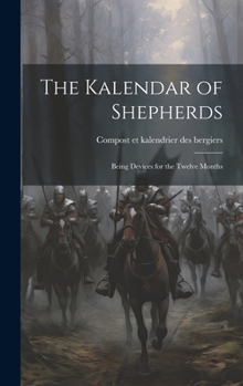 Hardcover The Kalendar of Shepherds: Being Devices for the Twelve Months Book
