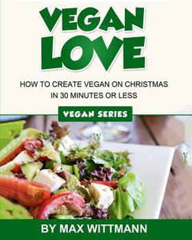 Paperback How to create Vegan on Christmas in 30 minutes or less: Vegan Love Book