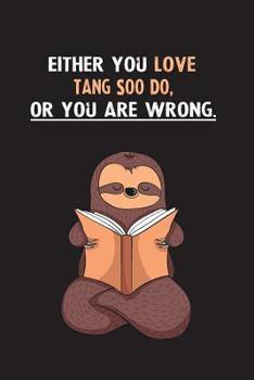 Paperback Either You Love Tang Soo Do, Or You Are Wrong.: Blank Lined Notebook Journal With A Cute and Lazy Sloth Reading Book