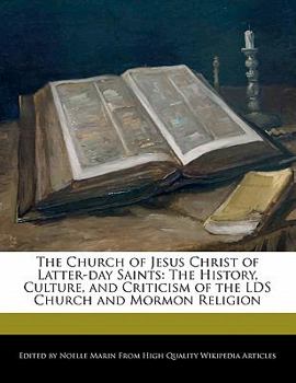 The Church of Jesus Christ of Latter-Day Saints : The History, Culture, and Criticism of the LDS Church and Mormon Religion