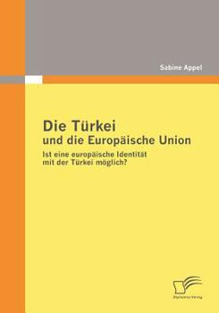 Paperback Die Türkei und die Europäische Union: Ist eine europäische Identität mit der Türkei möglich? [German] Book