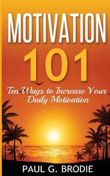 Paperback Motivation 101: Ten Ways to Increase Your Daily Motivation Book