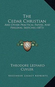 Paperback The Cedar Christian: And Other Practical Papers, And Personal Sketches (1873) Book