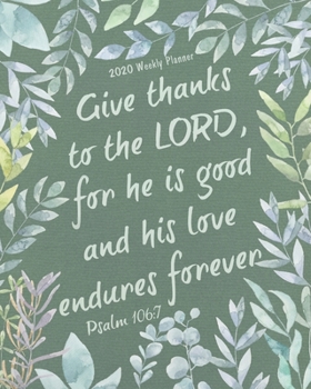 2020 Weekly Planner - Give thanks to the Lord, for he is good and his love endures forever: Bible Verses Yearly Monthly Calendar 2020 Daily Agenda ... Planner  Calendar 2020 Journal Series)