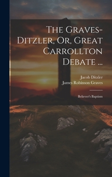 Hardcover The Graves-Ditzler, Or, Great Carrollton Debate ...: Believer's Baptism Book