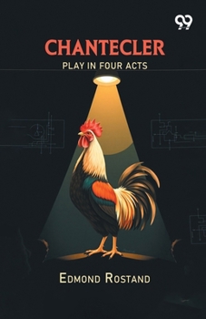Chantecler: Play In Four Acts