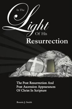 Paperback In The Light Of His Resurrection: The Post Resurrection And Post Ascension Appearances Of Christ In Scripture Book