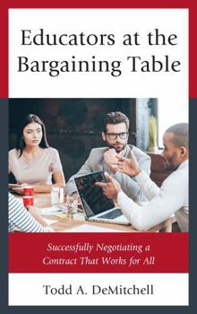 Paperback Educators at the Bargaining Table: Successfully Negotiating a Contract That Works for All Book