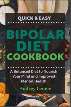 Quick & Easy Bipolar Diet Cookbook: A Balanced Diet to Nourish Your Mind and Improved Mental Health