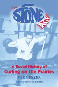 Paperback The Stone Age: A Social History of Curling on the Prairies Book