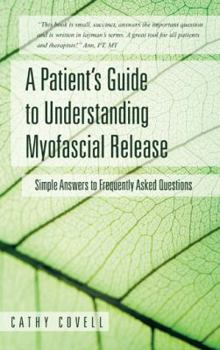 Paperback A Patient's Guide to Understanding Myofascial Release: Simple Answers to Frequently Asked Questions Book