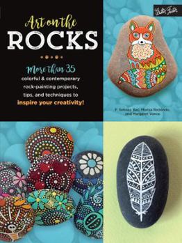 Paperback Art on the Rocks: More Than 35 Colorful & Contemporary Rock-Painting Projects, Tips, and Techniques to Inspire Your Creativity! Book