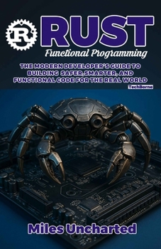 Paperback Rust functional programming: The Modern Developer's Guide To Building Safer, Smarter, And Functional Code For The Real World Book
