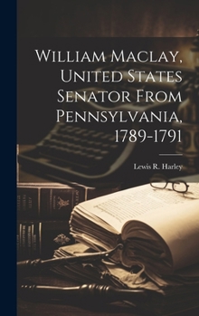 Hardcover William Maclay, United States Senator From Pennsylvania, 1789-1791 Book