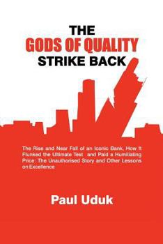 Paperback The Gods of Quality Strike Back: The Rise and Near Fall of an Iconic Bank, How It Flunked the Ultimate Test and Paid a Humiliating Price: The Unauthor Book